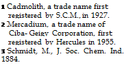 Подпись: 1 Cadmolith, a trade name first regis-tered by S.C.M., in 1927. 2 Mercadium, a trade name of Ciba- Geigy Corporation, first registered by Hercules in 1955. 3 Schmidt, M., J. Soc. Chem. Ind. 1884. 