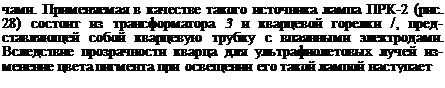 Подпись: чами. Применяемая в качестве такого источника лампа ПРК-2 (рис. 28) состоит из трансформатора 3 и кварцевой горелки /, пред-ставляющей собой кварцевую трубку с впаянными электродами. Вследствие прозрачности кварца для ультрафиолетовых лучей изменение цвета пигмента при освещении его такой лампой наступает